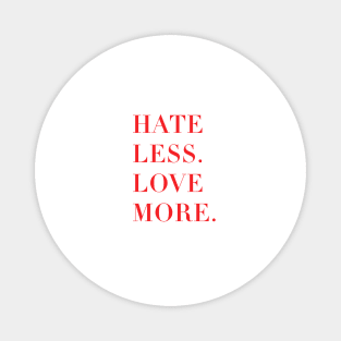 Hate less, love more. Magnet